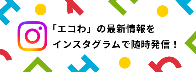 「エコわ」の最新情報をインスタグラムで随時発信!